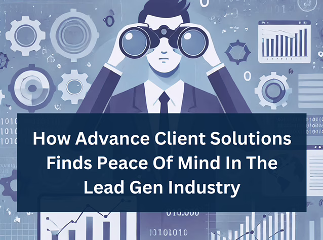 Third Party Trust: How Advance Client Solutions Finds Peace of Mind in the Lead Gen Industry