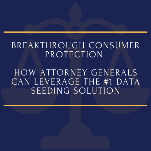 Breakthrough Consumer Protection: How Attorney Generals Can Leverage the #1 Data Seeding Solution
