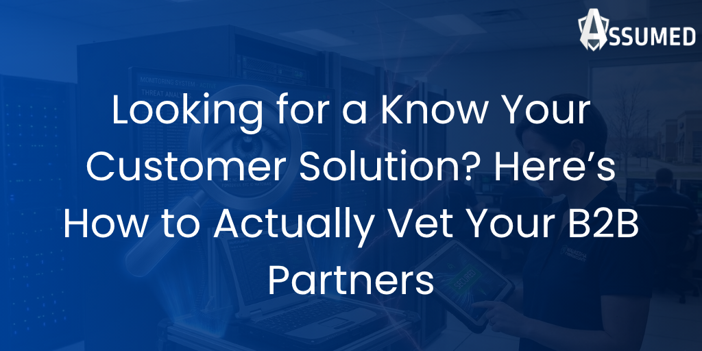 Looking for a Know Your Customer Solution? Here’s How to Actually Vet Your B2B Partners